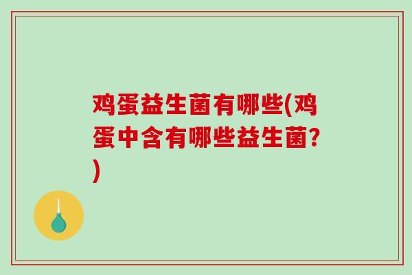 鸡蛋益生菌有哪些(鸡蛋中含有哪些益生菌？)