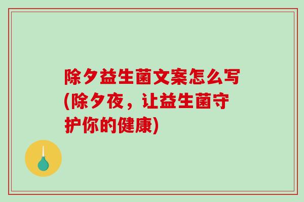 除夕益生菌文案怎么写(除夕夜，让益生菌守护你的健康)