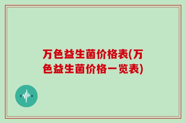 万色益生菌价格表(万色益生菌价格一览表)
