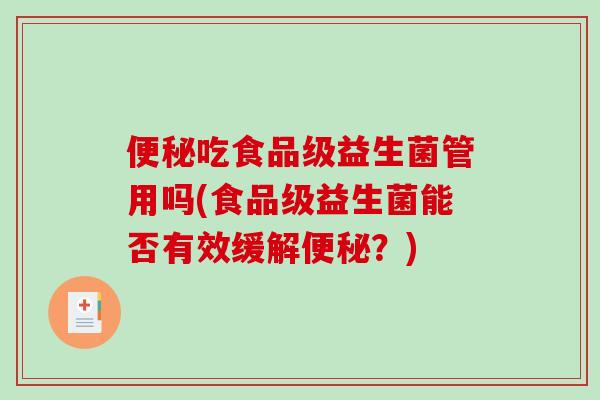 吃食品级益生菌管用吗(食品级益生菌能否有效缓解？)