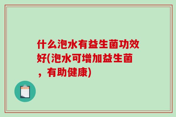 什么泡水有益生菌功效好(泡水可增加益生菌，有助健康)