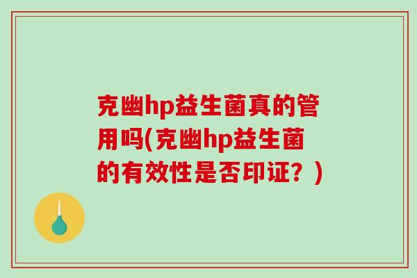 克幽hp益生菌真的管用吗(克幽hp益生菌的有效性是否印证？)