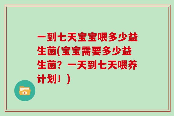 一到七天宝宝喂多少益生菌(宝宝需要多少益生菌？一天到七天喂养计划！)