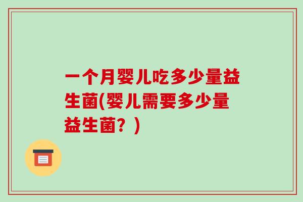 一个月婴儿吃多少量益生菌(婴儿需要多少量益生菌？)