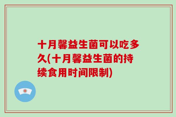 十月馨益生菌可以吃多久(十月馨益生菌的持续食用时间限制)