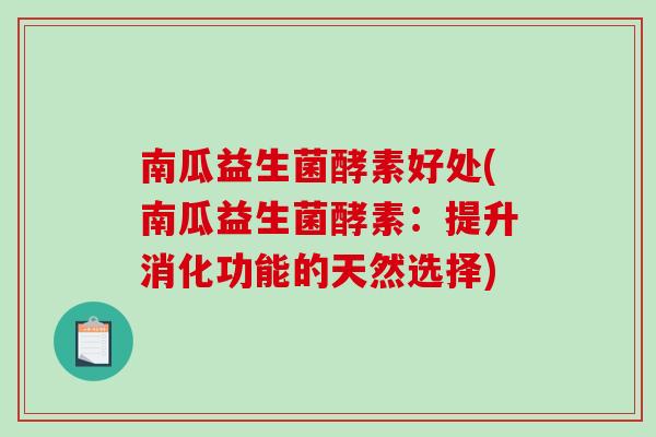 南瓜益生菌酵素好处(南瓜益生菌酵素：提升消化功能的天然选择)