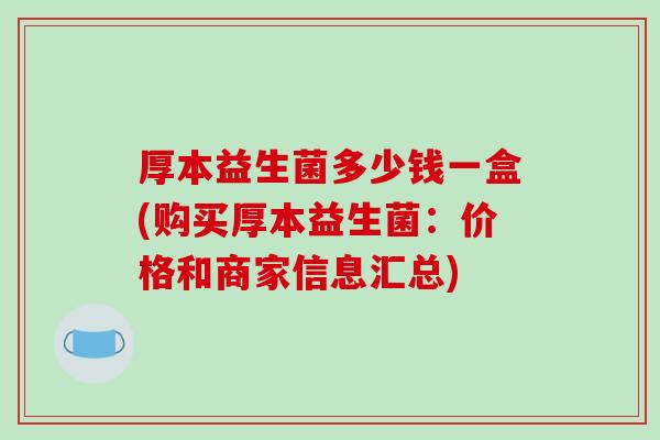 厚本益生菌多少钱一盒(购买厚本益生菌：价格和商家信息汇总)