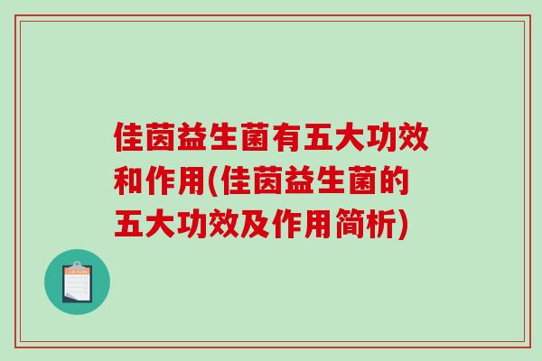 佳茵益生菌有五大功效和作用(佳茵益生菌的五大功效及作用简析)