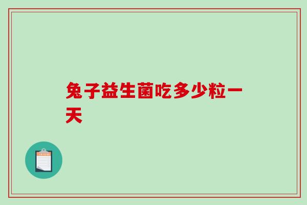 兔子益生菌吃多少粒一天