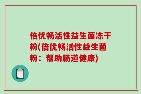 倍优畅活性益生菌冻干粉(倍优畅活性益生菌粉：帮助肠道健康)