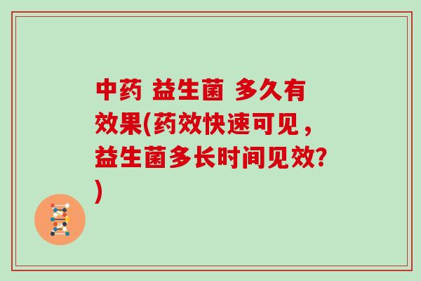  益生菌 多久有效果(快速可见，益生菌多长时间见效？)