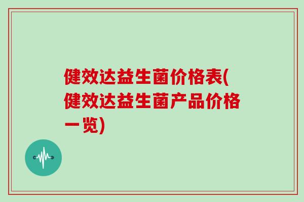 健效达益生菌价格表(健效达益生菌产品价格一览)