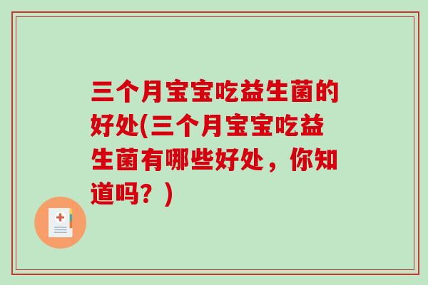 三个月宝宝吃益生菌的好处(三个月宝宝吃益生菌有哪些好处，你知道吗？)