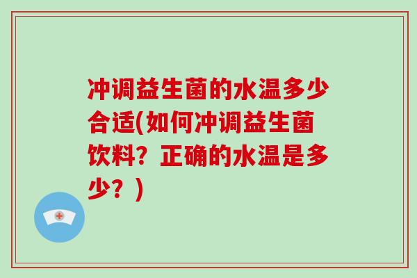 冲调益生菌的水温多少合适(如何冲调益生菌饮料？正确的水温是多少？)