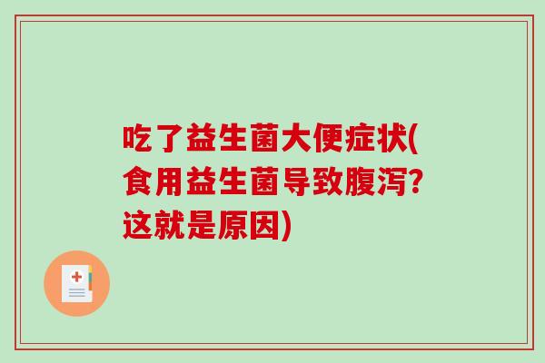 吃了益生菌大便症状(食用益生菌导致？这就是原因)