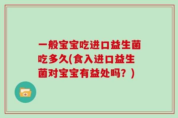 一般宝宝吃进口益生菌吃多久(食入进口益生菌对宝宝有益处吗？)