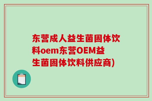 东营成人益生菌固体饮料oem东营OEM益生菌固体饮料供应商)