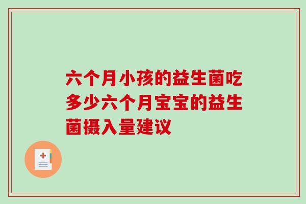 六个月小孩的益生菌吃多少六个月宝宝的益生菌摄入量建议