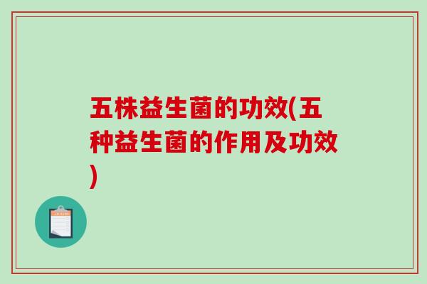 五株益生菌的功效(五种益生菌的作用及功效)