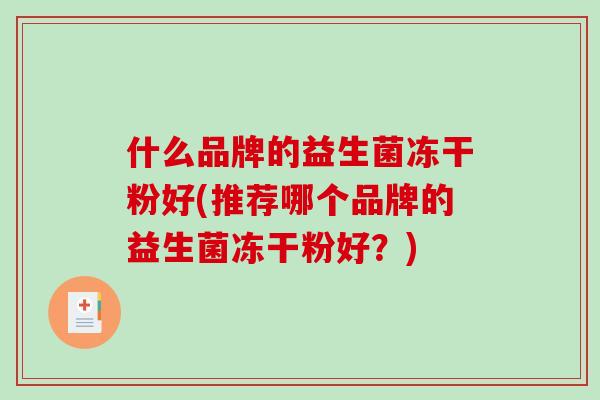 什么品牌的益生菌冻干粉好(推荐哪个品牌的益生菌冻干粉好？)