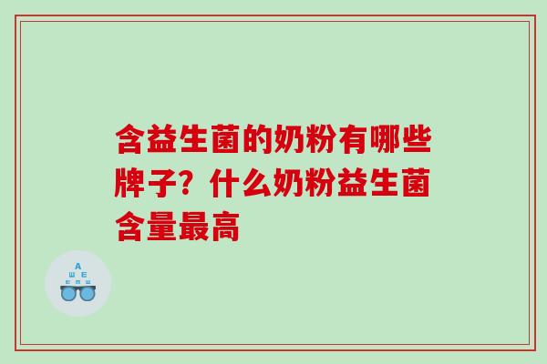 含益生菌的奶粉有哪些牌子？什么奶粉益生菌含量高