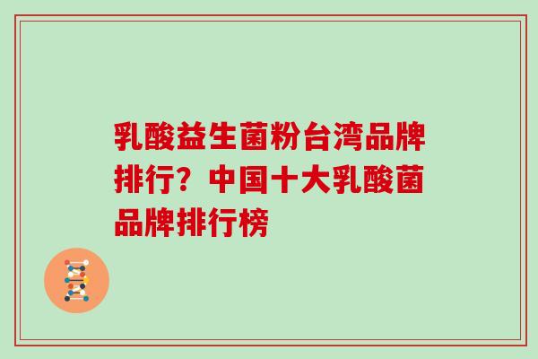 乳酸益生菌粉台湾品牌排行？中国十大乳酸菌品牌排行榜