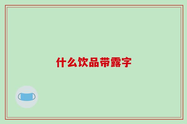 什么饮品带露字