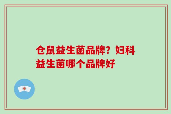 仓鼠益生菌品牌？妇科益生菌哪个品牌好