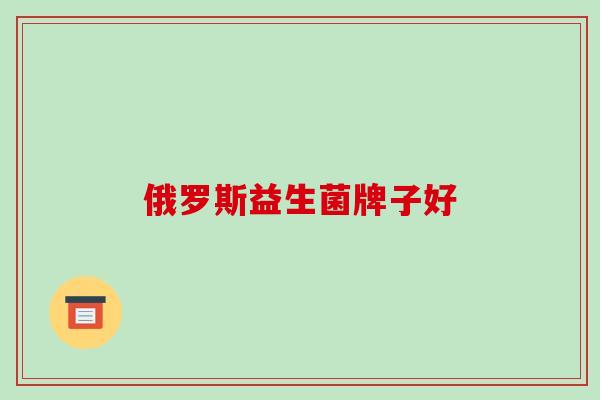 俄罗斯益生菌牌子好