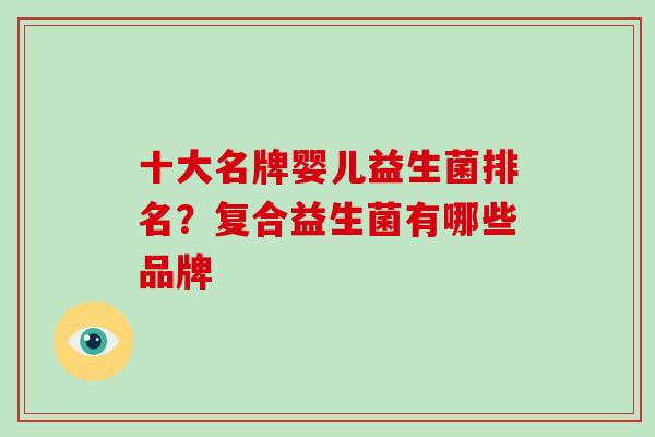十大名牌婴儿益生菌排名？复合益生菌有哪些品牌