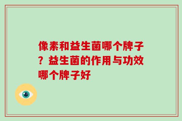 像素和益生菌哪个牌子？益生菌的作用与功效哪个牌子好