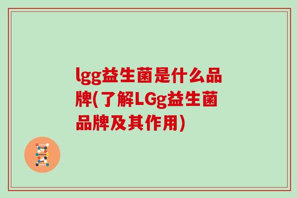 lgg益生菌是什么品牌(了解LGg益生菌品牌及其作用)
