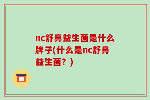 nc舒鼻益生菌是什么牌子(什么是nc舒鼻益生菌？)