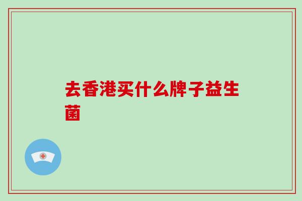 去香港买什么牌子益生菌