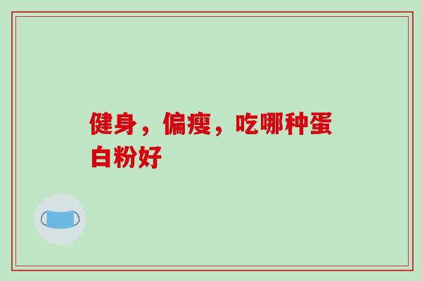 健身，偏瘦，吃哪种蛋白粉好