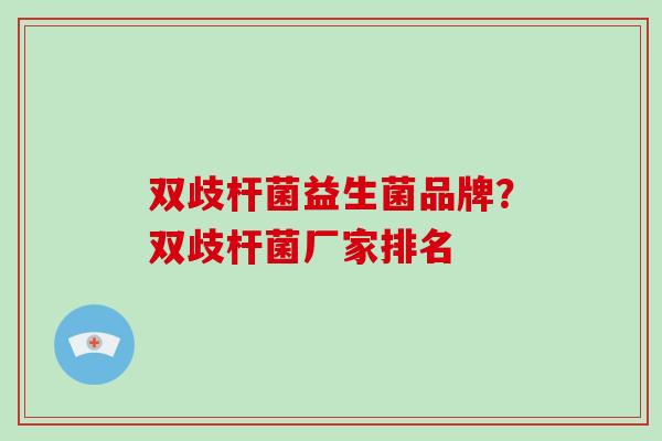 双歧杆菌益生菌品牌？双歧杆菌厂家排名