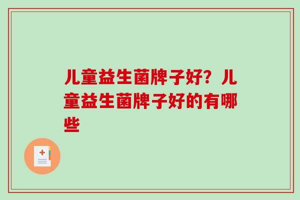 儿童益生菌牌子好？儿童益生菌牌子好的有哪些