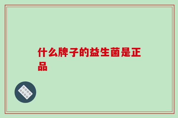 什么牌子的益生菌是正品