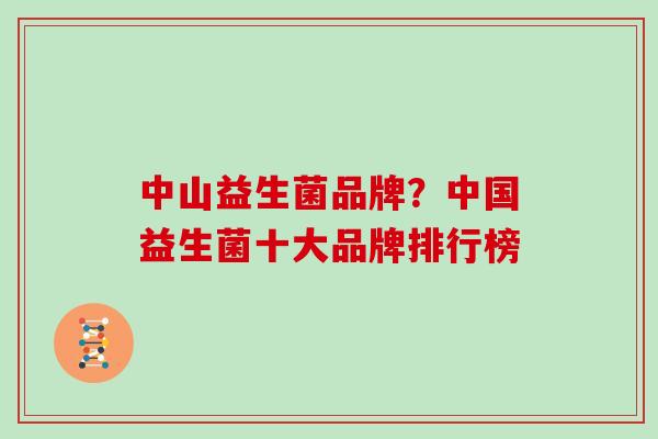 中山益生菌品牌？中国益生菌十大品牌排行榜