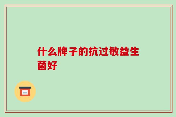 什么牌子的抗益生菌好