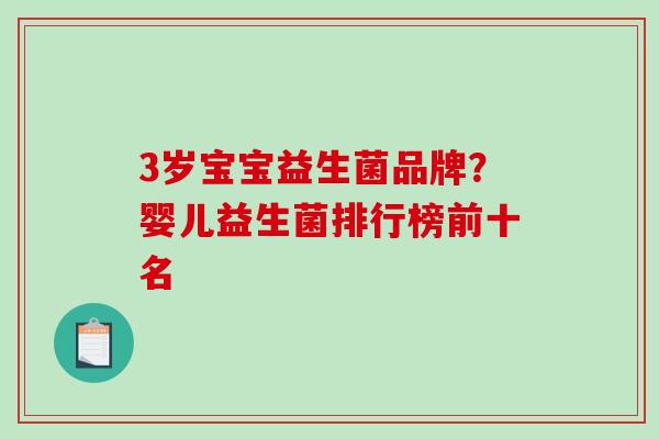 3岁宝宝益生菌品牌？婴儿益生菌排行榜前十名