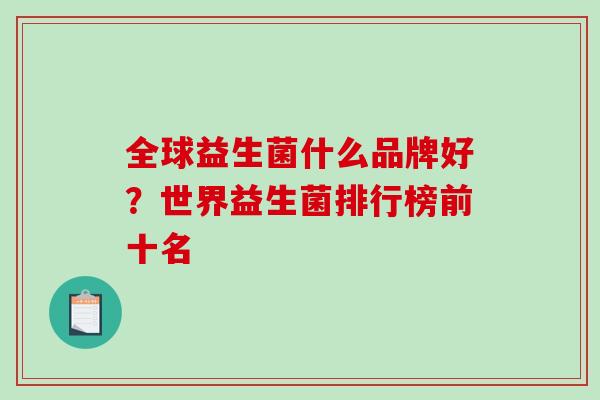 全球益生菌什么品牌好？世界益生菌排行榜前十名