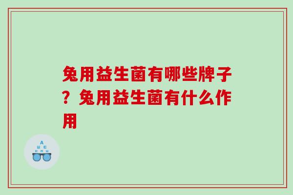 兔用益生菌有哪些牌子？兔用益生菌有什么作用