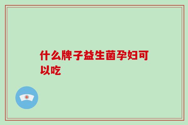 什么牌子益生菌孕妇可以吃