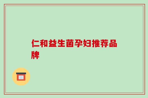 仁和益生菌孕妇推荐品牌