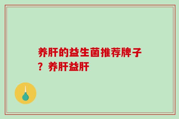 养的益生菌推荐牌子？养益