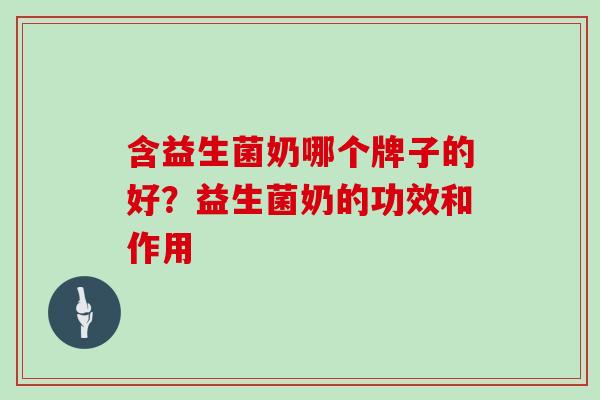 含益生菌奶哪个牌子的好？益生菌奶的功效和作用