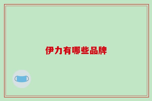 伊力有哪些品牌