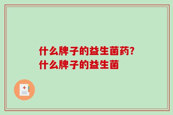 什么牌子的益生菌药？什么牌子的益生菌
