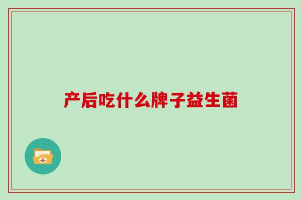 产后吃什么牌子益生菌